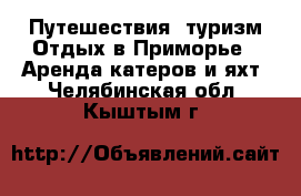 Путешествия, туризм Отдых в Приморье - Аренда катеров и яхт. Челябинская обл.,Кыштым г.